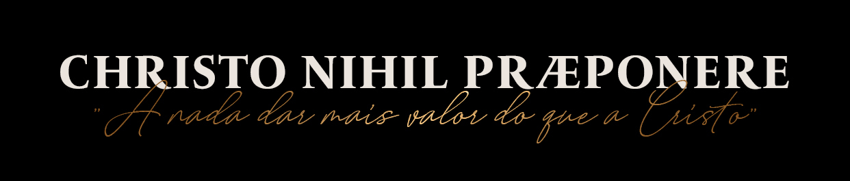 Christo Nihil Præponere — A nada dar mais valor do que a Cristo